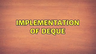 Implementation of deque (2 Solutions!!)