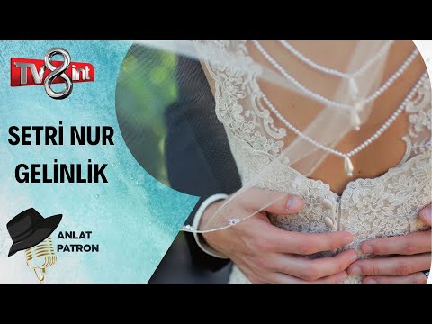 SETRİ NUR GELİNLİK - ANLAT PATRON