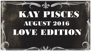 SAGITTARIUS AUGUST 2016 KAY PISCES LOVE EDITION
