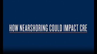 How Nearshoring Could Impact CRE