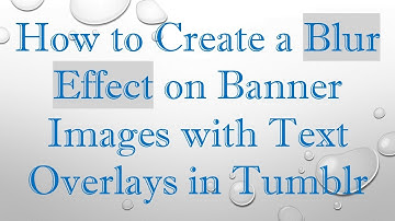 How to Create a Blur Effect on Banner Images with Text Overlays in Tumblr