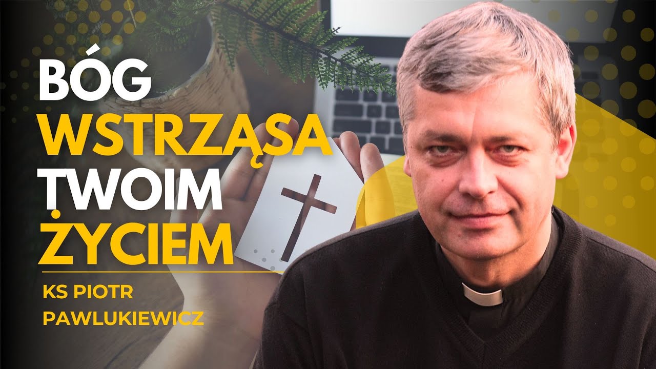 BÓG WSTRZĄSA TWOIM ŻYCIEM, BYŚ W KOŃCU ZROZUMIAŁ PRAWDĘ! KS. PIOTR PAWLUKIEWICZ