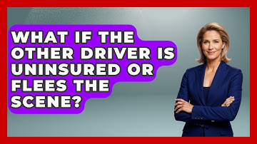 What If The Other Driver Is Uninsured Or Flees The Scene? - Auto Coverage Explained