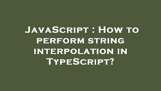JavaScript : How to perform string interpolation in TypeScript?