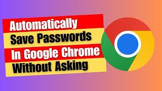 How to Automatically Save Passwords in Google Chrome Without Asking [Easy Steps]