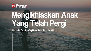 Mengikhlaskan Anak Yang Telah Pergi  - Ustadz Dr. Syafiq Riza Basalamah, MA