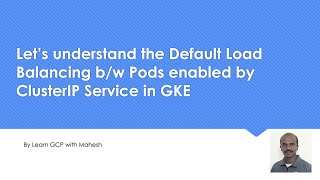 Let’s understand Default Load Balancing b/w Pods enabled by ClusterIP Service in Kubernetes Engine