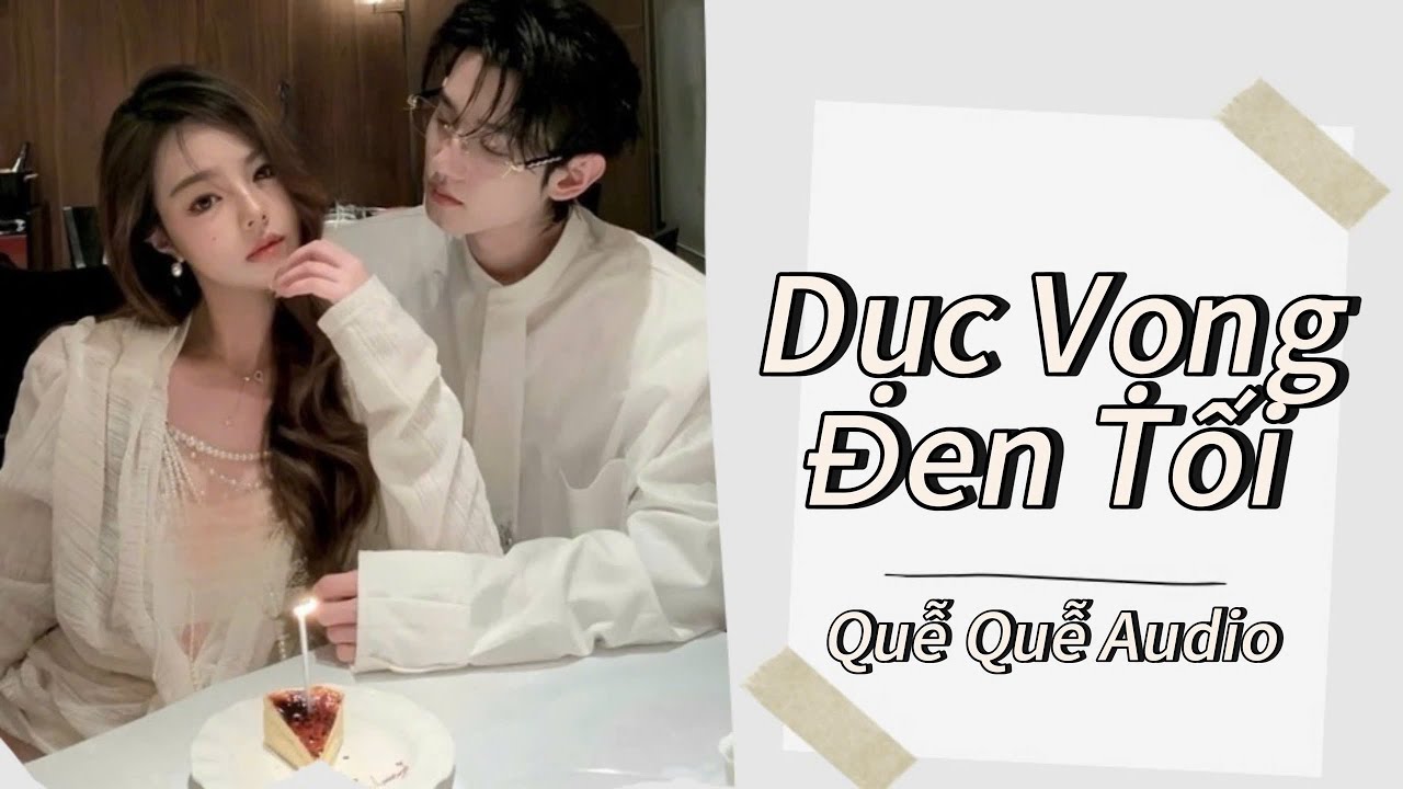 “Dục Vọng Đen Tối | Yêu Tôi Bằng Xiềng Xích, Giam Cầm Cả Đời Trong Vòng Tay Quái Vật!” Quễ Quễ Audio