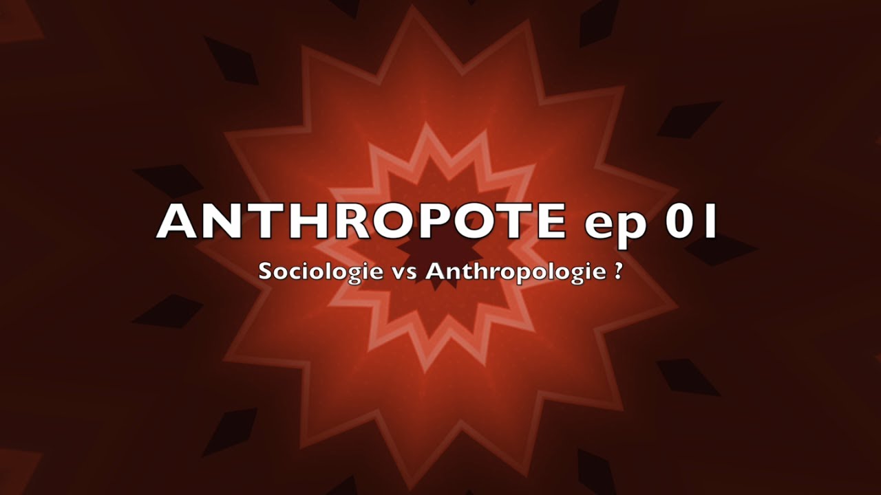 Anthropote Episode 1 : Sociologie vs Anthropologie