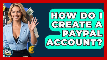 How Do I Create A PayPal Account? - Ask Your Bank Teller