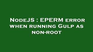 NodeJS : EPERM error when running Gulp as non-root