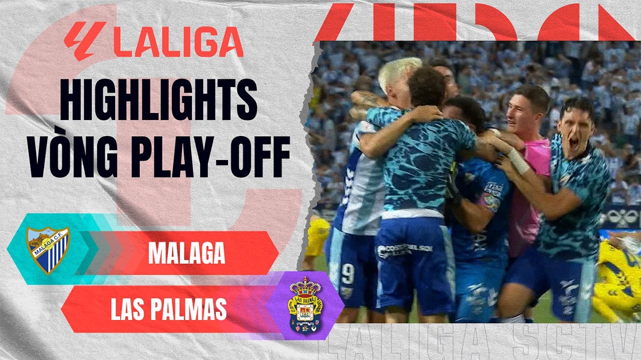 MALAGA - LAS PALMAS | THÊM MỘT BƯỚC ĐẾN GẦN ĐỈNH CAO | PLAYOFF THĂNG HẠNG LALIGA