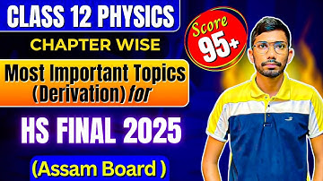 Most Important Topics and Derivations for HS FINAL 2025 | Class 12 Physics | AHSEC | Let