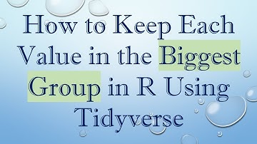 How to Keep Each Value in the Biggest Group in R Using Tidyverse