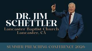Summer Preaching Conference | Night 9 | 08.18.2026 | Dr. Jim Schettler