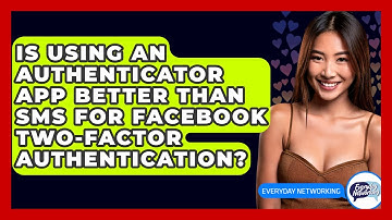 Is Using An Authenticator App Better Than SMS For Facebook Two-Factor Authentication?