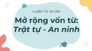 Luyện từ và câu: Mở rộng vốn từ: Trật tự - An ninh - Tuần 23 - Tiếng Việt lớp 5 [OLM.VN]