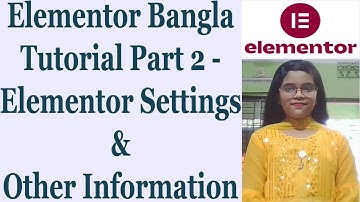 Elementor Bangla Tutorial Part 2 - Elementor Settings & Other Information