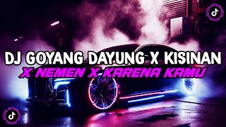 DJ GOYANG DAYUNG X KISINAN X NEMEN X KARENA KAMU JEDAG JEDUG MENGKANE VIRAL TIKTOK