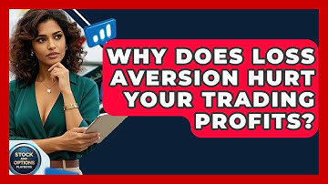 Why Does Loss Aversion Hurt Your Trading Profits? - Stock and Options Playbook