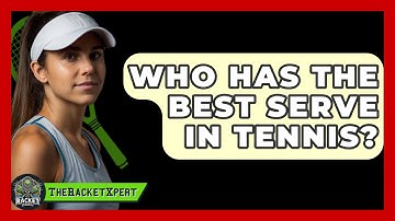 Who Has The Best Serve In Tennis? - The Racket Xpert