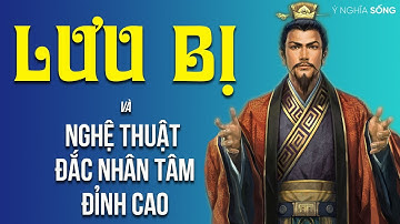 Lưu Bị và nghệ thuật đắc nhân tâm đỉnh cao
