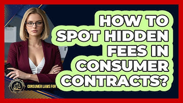 How To Spot Hidden Fees In Consumer Contracts? - Consumer Laws For You