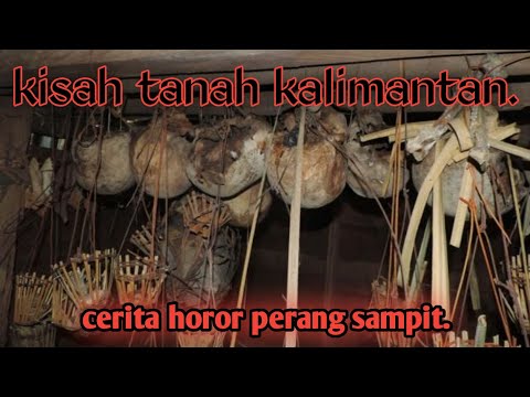 KISAH TANAH KALIMANTAN. cerita horor tragedi perang sampit.