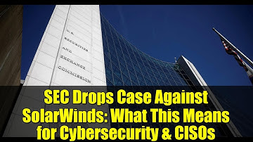 SEC Drops Case Against SolarWinds: What This Means for Cybersecurity & CISOs