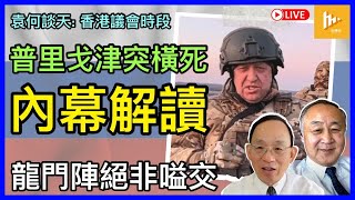 普里戈津被空難死 勢添俄羅斯內亂變數｜香港議會龍門陣逢周四中門大開 理性論辯民主選舉與公眾利益不搞罵戰［袁何談天87］20230824