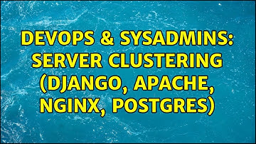 DevOps & SysAdmins: Server Clustering (Django, Apache, Nginx, Postgres) (2 Solutions!!)