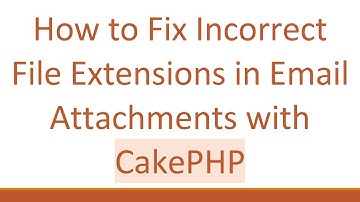 How to Fix Incorrect File Extensions in Email Attachments with CakePHP