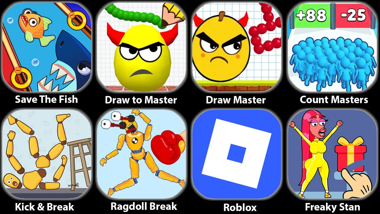 Save The Fish,Draw To Smash,Freaky Stan,Count Master,Kick & Break,Ragdoll Break,Roblox