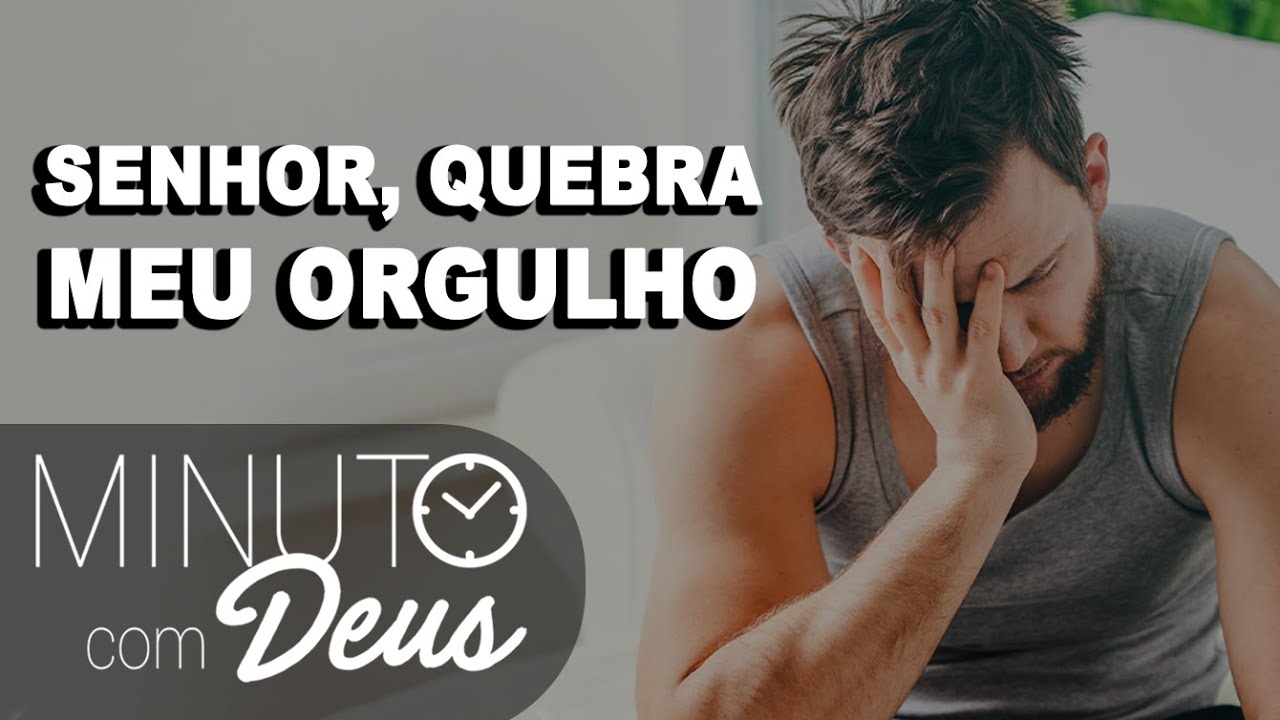 SENHOR, QUEBRA MEU ORGULHO - Minuto com Deus de Hoje - YouTube