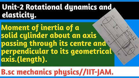 Moment of inertia of a solid cylinder about an axis passing through its centre and -/ it