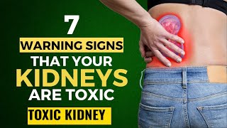 7 Warning Signs That Your Kidneys Are Toxic