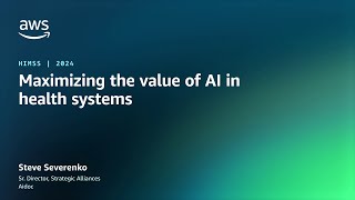 Maximizing the value of AI in health systems | AWS Events
