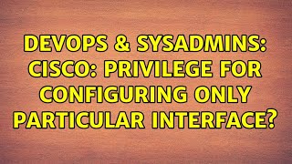 DevOps & SysAdmins: Cisco: privilege for configuring only particular interface? (2 Solutions!!)
