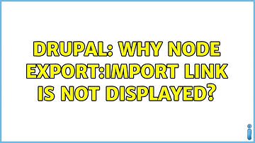 Drupal: Why node export:import link is not displayed? (2 Solutions!!)
