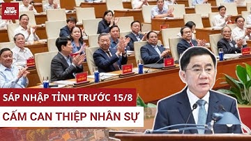 Bộ Chính trị yêu cầu hoàn tất sáp nhập tỉnh trước 15/8, cấm can thiệp sắp xếp nhân sự | VTC News