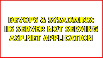 DevOps & SysAdmins: IIS Server not serving ASP.Net application