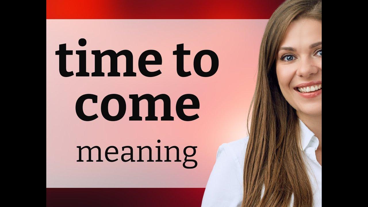 time-to-come-what-is-time-to-come-definition-youtube