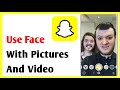 How To Use Face Swap On Snapchat With Pictures And Video