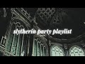 pov: you're in a slytherin party | playlist