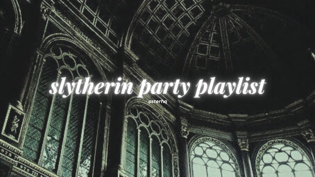 pov: you're in a slytherin party | playlist