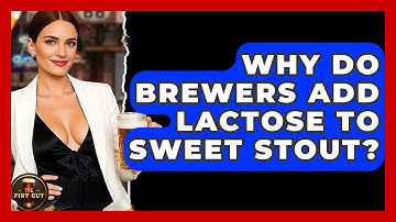 Why Do Brewers Add Lactose To Sweet Stout? - The Pint Guy