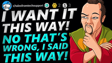 Tales From Tech Support | I WANT IT THIS WAY! NO THAT’S WRONG | r/TalesFromTechSupport