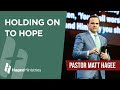 Pastor Matt Hagee - "Holding on to Hope"