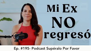 195 | Cuando tu Ex NO regresa- Supéralo Por Favor | Podcast en Español by Eva Latapi 4,826 views 10 days ago 26 minutes