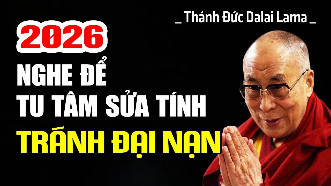 2026 Nghe Để Tu Tâm Sửa Tính - Tránh Đại Nạn | Thánh Đức Dalai Lama